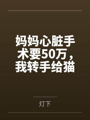 妈妈心脏手术要50万，我转手给猫花了700万封面
