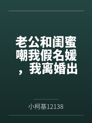 老公和闺蜜嘲我假名媛，我离婚出国你疯什么封面