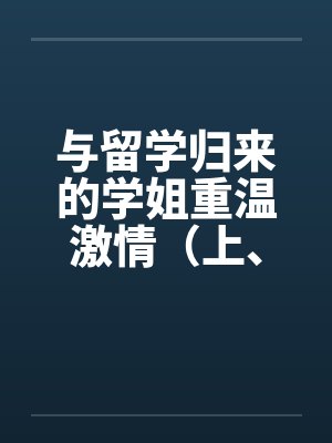 与留学归来的学姐重温激情（上、下）封面