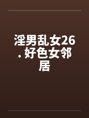 淫男乱女26. 好色女邻居封面