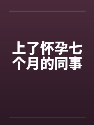 上了怀孕七个月的同事封面