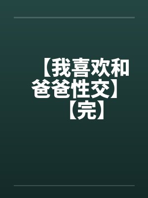 【我喜欢和爸爸性交】【完】封面