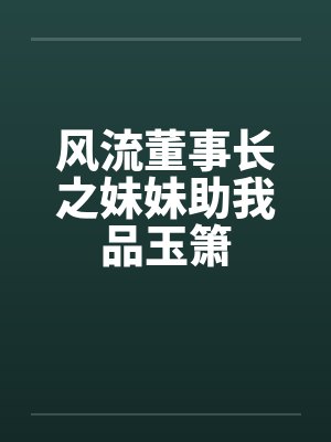 风流董事长之妹妹助我品玉箫封面