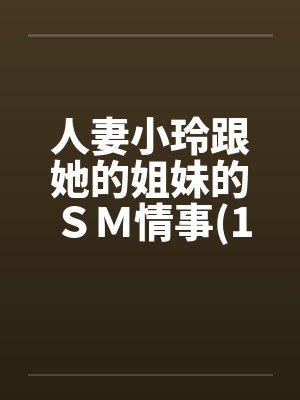 人妻小玲跟她的姐妹的ＳＭ情事(1-10)封面