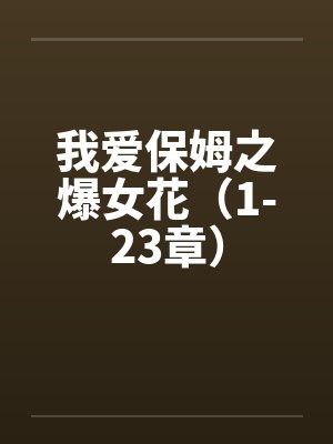 我爱保姆之爆女花（1-23章）封面