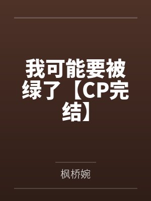 我可能要被绿了【CP完结】by枫桥婉封面