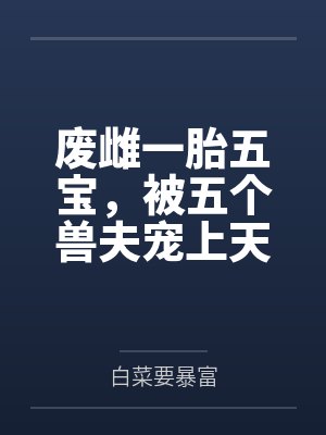 废雌一胎五宝,被五个兽夫宠上天封面