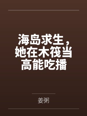 海岛求生,她在木筏当高能吃播封面